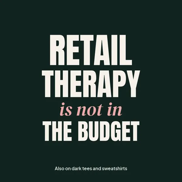 "Retail Therapy Is Not in the Budget" design for dark products